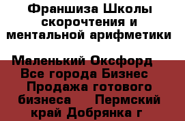 Франшиза Школы скорочтения и ментальной арифметики «Маленький Оксфорд» - Все города Бизнес » Продажа готового бизнеса   . Пермский край,Добрянка г.